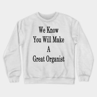 We Know You Will Make A Great Organist Crewneck Sweatshirt